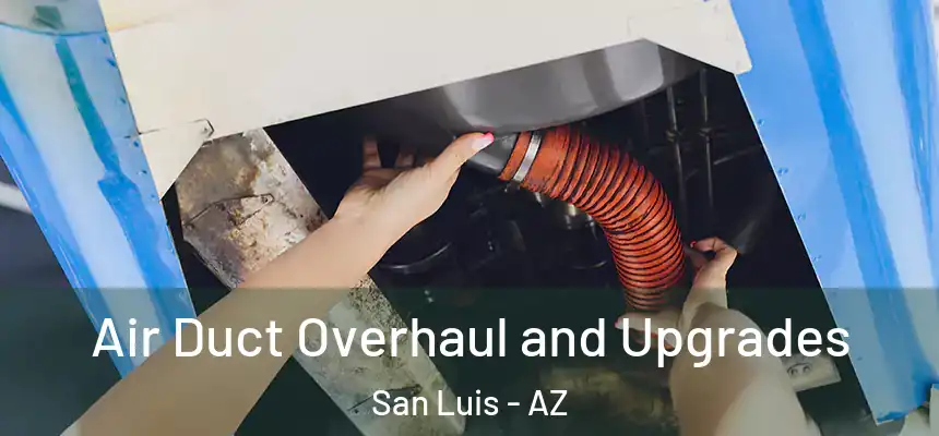 Air Duct Overhaul and Upgrades San Luis - AZ