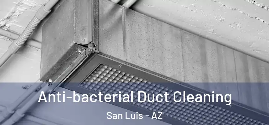 Anti-bacterial Duct Cleaning San Luis - AZ