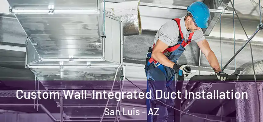 Custom Wall-Integrated Duct Installation San Luis - AZ