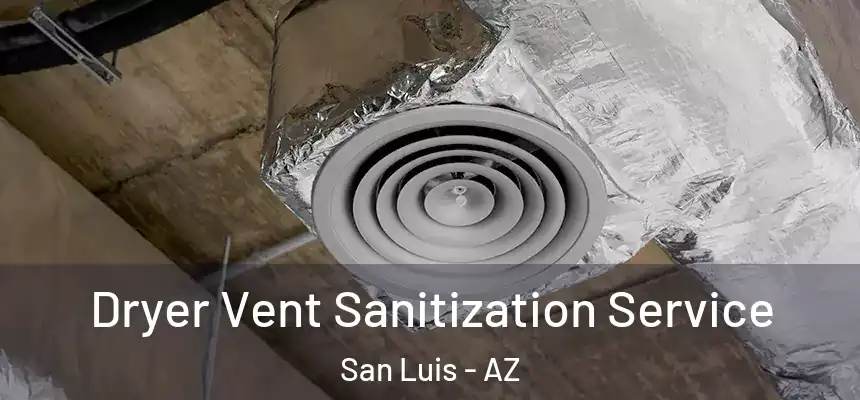 Dryer Vent Sanitization Service San Luis - AZ