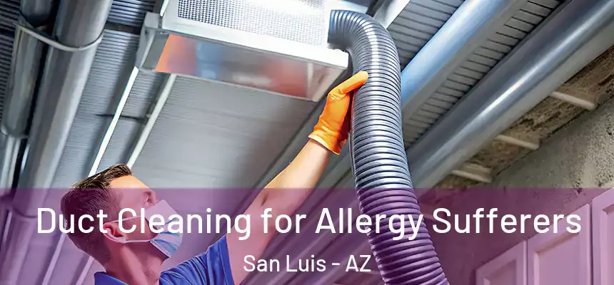  Duct Cleaning for Allergy Sufferers San Luis - AZ