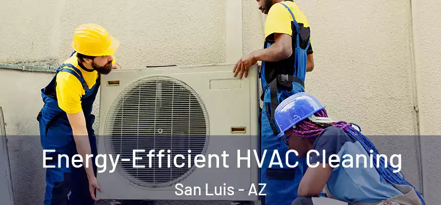 Energy-Efficient HVAC Cleaning San Luis - AZ
