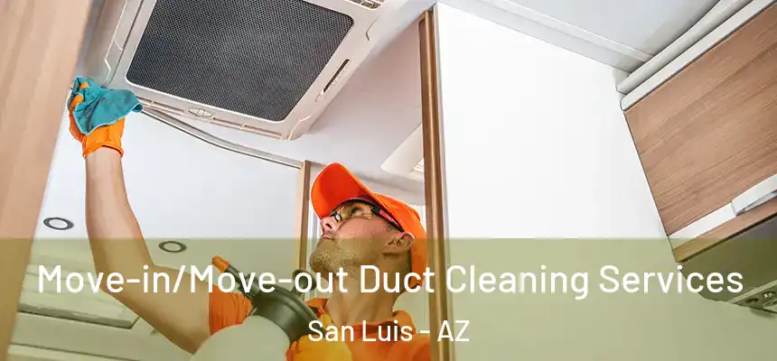  Move-in/Move-out Duct Cleaning Services San Luis - AZ