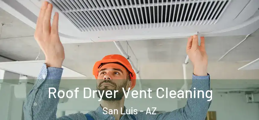 Roof Dryer Vent Cleaning San Luis - AZ
