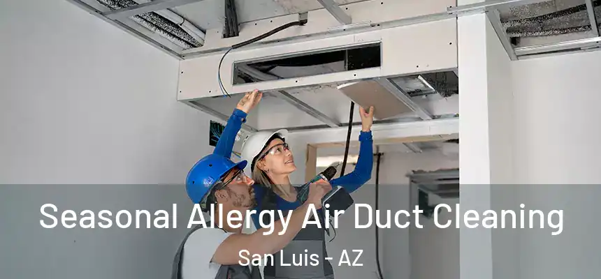 Seasonal Allergy Air Duct Cleaning San Luis - AZ