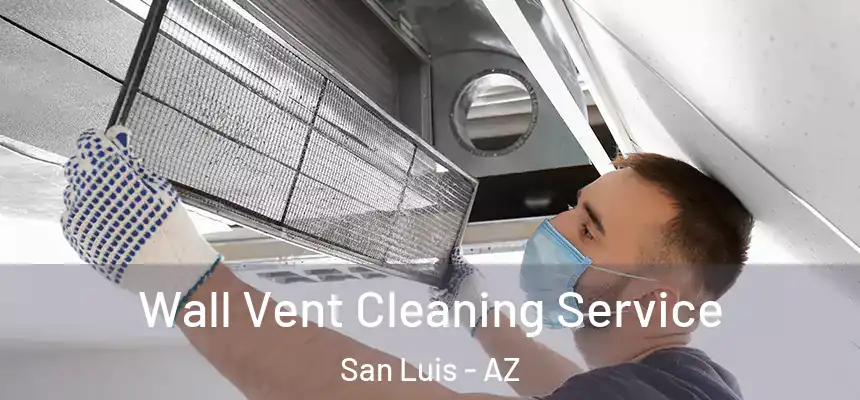  Wall Vent Cleaning Service San Luis - AZ